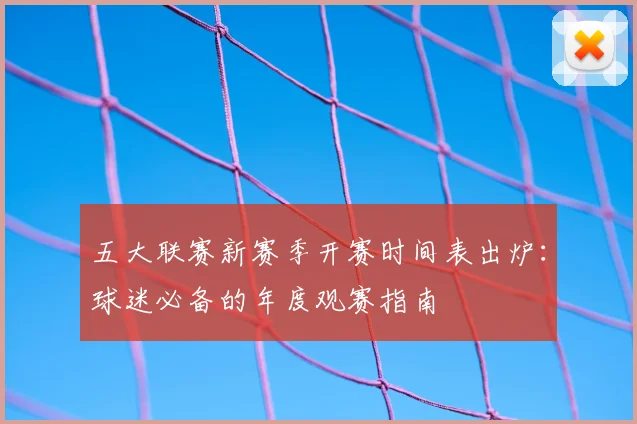 五大联赛新赛季开赛时间表出炉：球迷必备的年度观赛指南