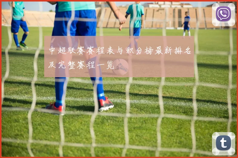 中超联赛赛程表与积分榜最新排名及完整赛程一览
