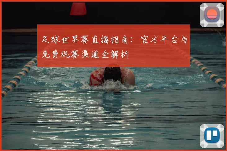 足球世界赛直播指南：官方平台与免费观赛渠道全解析