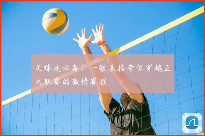 足球迷必备!一张表格带你穿越五大联赛的激情赛程