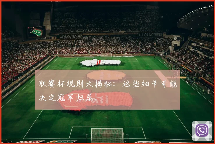联赛杯规则大揭秘：这些细节可能决定冠军归属！